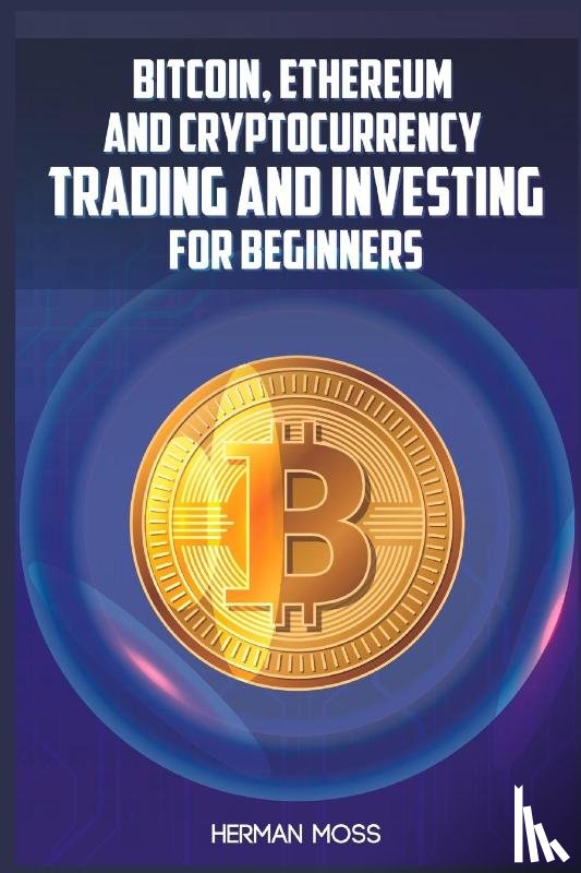 Moss, Herman - Bitcoin, Ethereum and Cryptocurrency Trading and Investing for Beginners