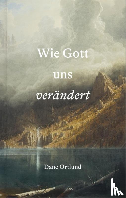 Ortlund, Dane - Wie Gott uns verändert