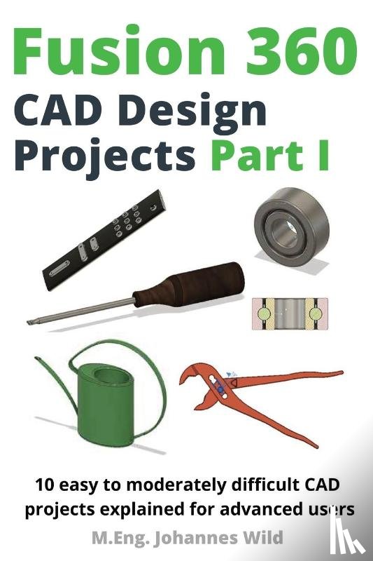 Wild, M Eng Johannes - Fusion 360 CAD Design Projects Part I