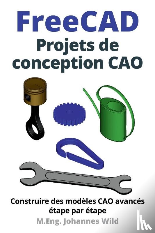 Wild, M. Eng. Johannes - FreeCAD | Projets de conception CAO