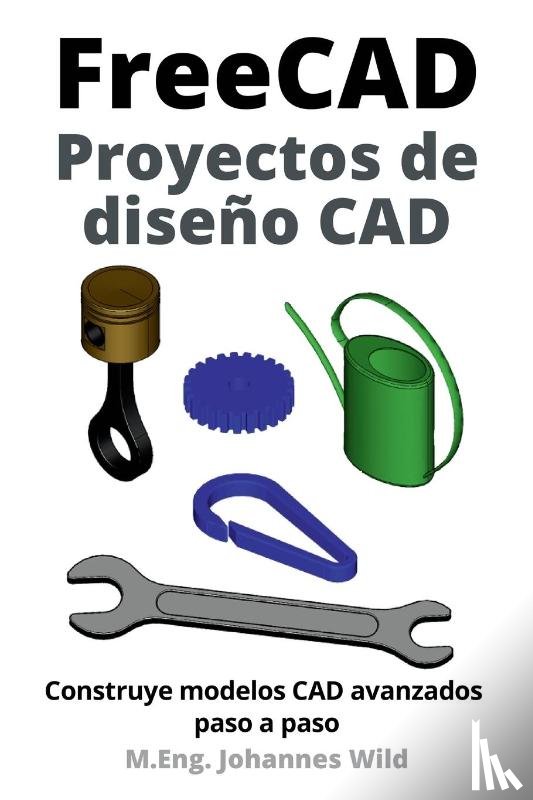 Wild, M. Eng. Johannes - FreeCAD | Proyectos de diseño CAD