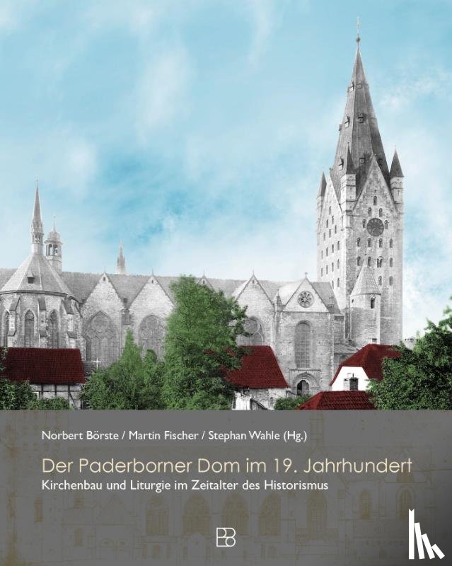 Börste, Norbert, Fischer, Martin, Wahle, Stephan - Der Paderborner Dom im 19. Jahrhundert