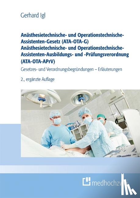 Igl, Gerhard - Anästhesietechnische- und Operationstechnische-Assistenten-Gesetz (ATA-OTA-G) Anästhesietechnische- und Operationstechnische-Assistenten-Ausbildungs- und -Prüfungsverordnung (ATA-OTA-APrV)