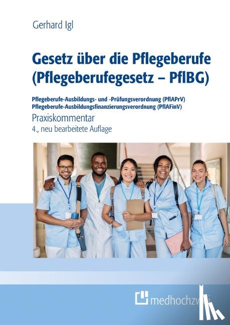 Igl, Gerhard - Gesetz über die Pflegeberufe (Pflegeberufegesetz - PflBG) Pflegeberufe-Ausbildungs- und -Prüfungsverordnung (PflAPrV) Pflegeberufe-Ausbildungsfinanzierungsverordnung (PflAFinV)