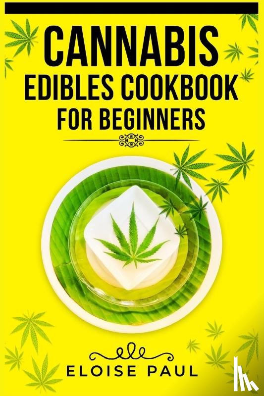 Paul, Eloise - CANNABIS EDIBLES COOKBOOK FOR BEGINNERS