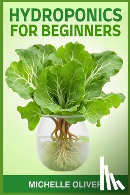 Oliver, Michelle - HYDROPONICS FOR BEGINNERS