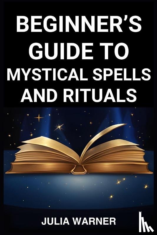 Warner, Julia - BEGINNER'S GUIDE TO MYSTICAL SPELLS AND RITUALS