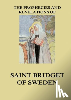 Yogi Ramacharaka - The Prophecies and Revelations of Saint Bridget of Sweden: Biographically Annotated Edition