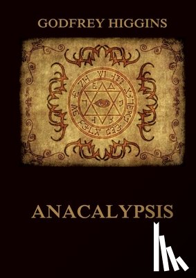Higgins, Godfrey - Anacalypsis: Historically Annotated Edition