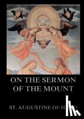 St Augustine of Hippo - On the Sermon On The Mount: Biographically Annotated Edition