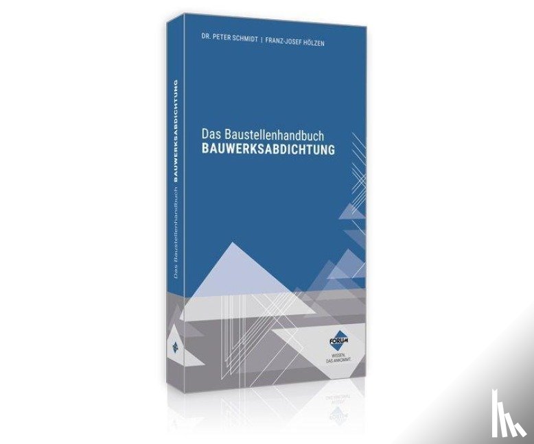 Schmidt, Hölzen, Franz-Josef - Das Baustellenhandbuch BAUWERKSABDICHTUNG