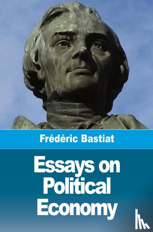 Bastiat, Frédéric - Essays on Political Economy