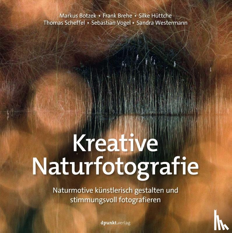 Botzek, Markus, Westermann, Sandra, Brehe, Frank, Hüttche, Silke - Kreative Naturfotografie