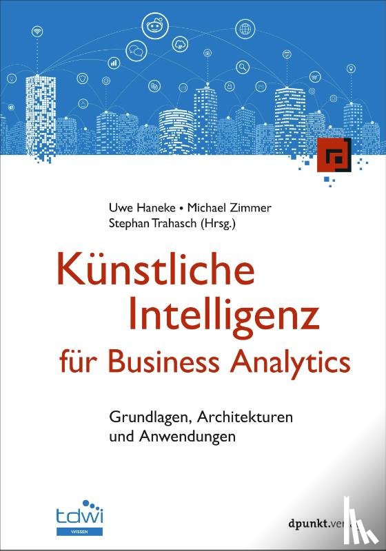 Haneke, Uwe, Zimmer, Michael, Trahasch, Stephan - Künstliche Intelligenz für Business Analytics