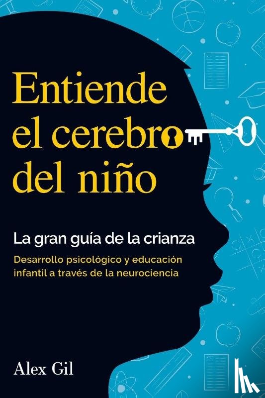 Gil, Alex - Entiende el cerebro del niño - La gran guía de la crianza