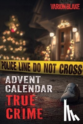 Blake, Varion - The True Crime Advent Calendar Book: Thrills and Adrenaline during the Christmas Season - True Crime Stories: Serial Killers, unsolved Cases and more