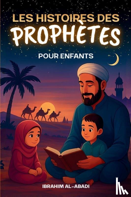 Al-Abadi, Ibrahim, Way, Islam - Les histoires des prophetes pour enfants - 35 des plus belles histoires des prophètes de l'Islam