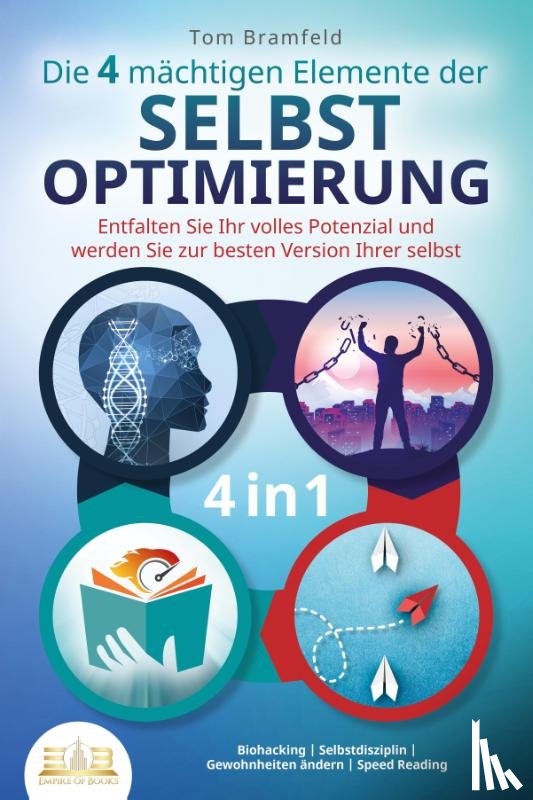 Bramfeld, Tom - Die 4 mächtigen ELEMENTE DER SELBSTOPTIMIERUNG - Entfalten Sie Ihr volles Potenzial und werden Sie zur besten Version Ihrer selbst: Biohacking | Selbstdisziplin | Gewohnheiten ändern | Speed Reading
