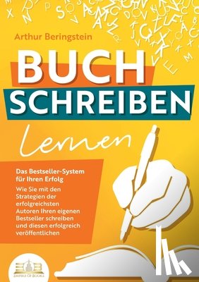 Beringstein, Arthur - BUCH SCHREIBEN LERNEN - Das Bestseller-System für Ihren Erfolg: Wie Sie mit den Strategien der erfolgreichsten Autoren Ihren eigenen Bestseller schrei