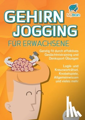 Brain, My - GEHIRNJOGGING FÜR ERWACHSENE - Geistig fit durch effektives Gedächtnistraining und Denksport-Übungen: Logik- und Kreuzworträtsel, Knobelspiele, Allgem