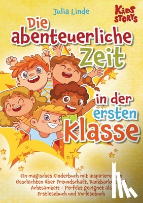 Linde, Julia - Die abenteuerliche Zeit in der ersten Klasse: Ein magisches Kinderbuch mit inspirierenden Geschichten über Freundschaft, Dankbarkeit und Achtsamkeit -