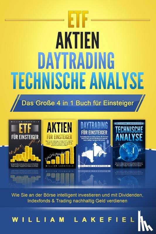 Lakefield, William - ETF - AKTIEN - DAYTRADING - TECHNISCHE ANALYSE - Das Große 4 in 1 Buch für Einsteiger: Wie Sie an der Börse intelligent investieren und mit Dividenden, Indexfonds & Trading nachhaltig Geld verdienen