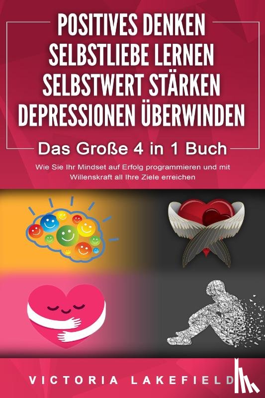 Lakefield, Victoria - POSITIVES DENKEN - SELBSTLIEBE LERNEN - SELBSTWERT STÄRKEN - DEPRESSIONEN ÜBERWINDEN - Das Große 4 in 1 Buch: Wie Sie endlich negative Gedanken loswerden und zu einer starken Persönlichkeit werden