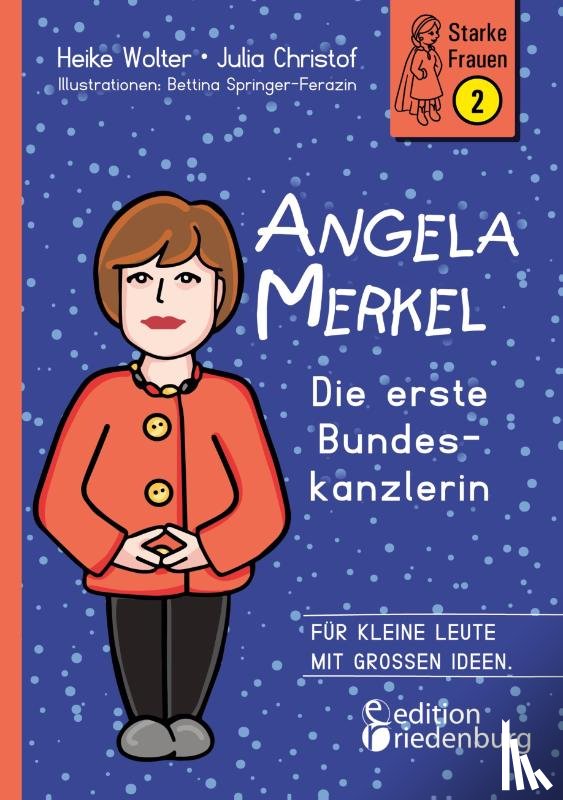 Wolter, Heike, Christof, Julia, Springer-Ferazin, Bettina - Angela Merkel - Die erste Bundeskanzlerin