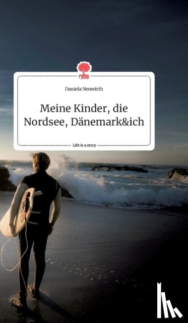 Neuwirth, Daniela - Meine Kinder, die Nordsee, D?nemark und ich. Life is a Story - story.one