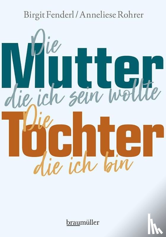 Fenderl, Birgit, Rohrer, Anneliese - Die Mutter, die ich sein wollte.Die Tochter, die ich bin.