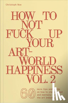 Noe, Christoph - How To Not Fuck Up Your Art-World Happiness Vol. 2