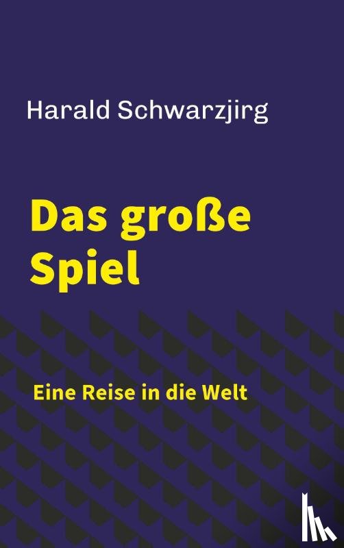 Schwarzjirg, Harald - Das große Spiel - Eine Reise in die Welt