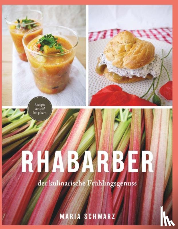 Schwarz, Maria - Rhabarber - der kulinarische Frühlingsgenuss