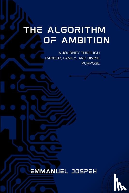 Joseph, Emmanuel - The Algorithm of Ambition, A Journey Through Career, Family, and Divine Purpose