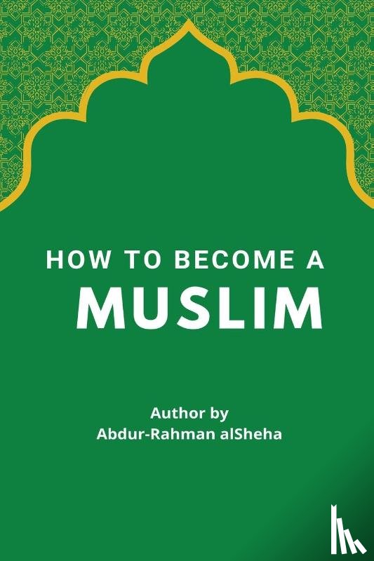 Alsheha, Abdur-Rahman - How to Become a Muslim