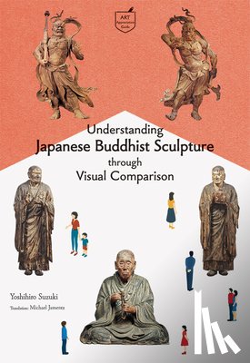 Suzuki, Yoshihiro, Jamentz, Michael - Understanding Japanese Buddhist Sculpture through Visual Comparison