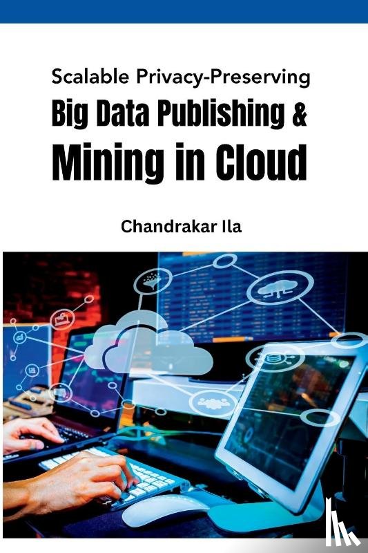 Ila, Chandrakar - Scalable Privacy-Preserving Big Data Publishing & Mining in Cloud
