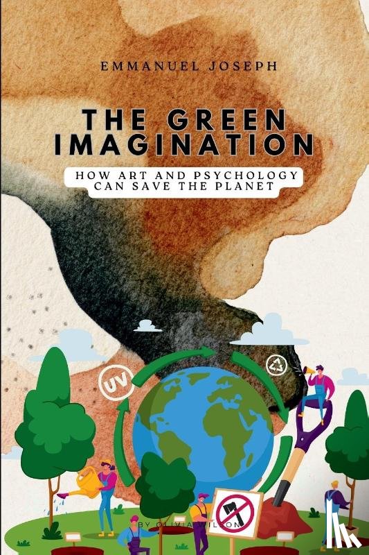 Joseph, Emmanuel - The Green Imagination, How Art and Psychology Can Save the Planet