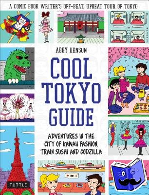 Denson, Abby - Cool Tokyo Guide - Adventures in the City of Kawaii Fashion, Train Sushi and Godzilla