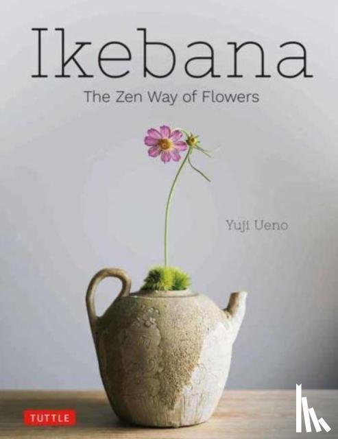 Ueno, Yuji - Ikebana: The Zen Way of Flowers