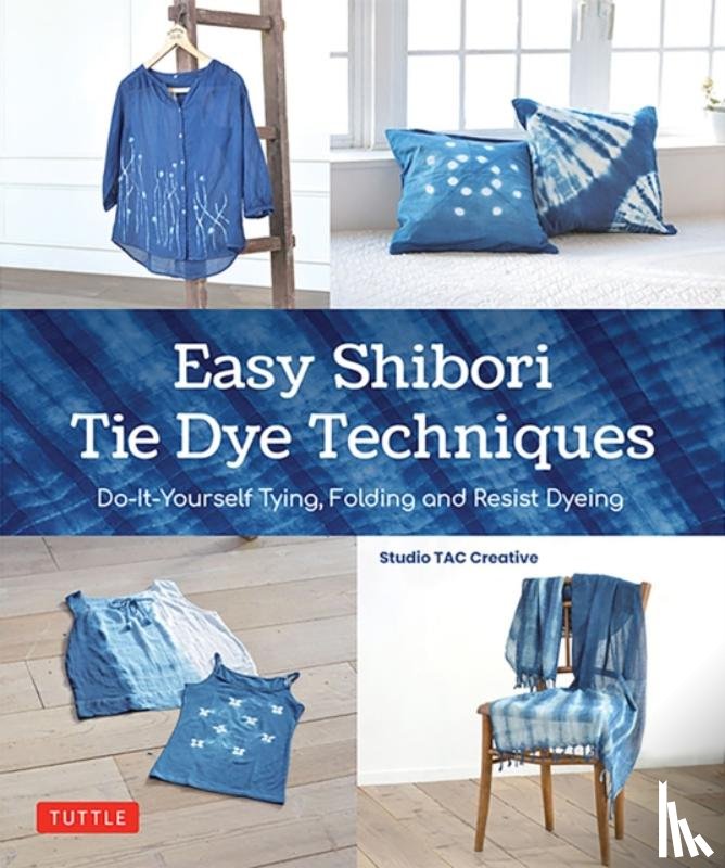 Studio TAC Creative - Easy Shibori Tie Dye Techniques