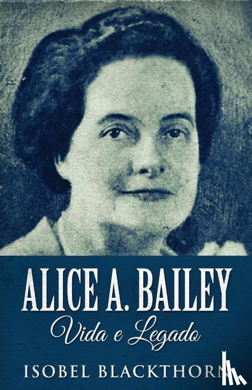 Blackthorn, Isobel - Alice A. Bailey, Vida e Legado