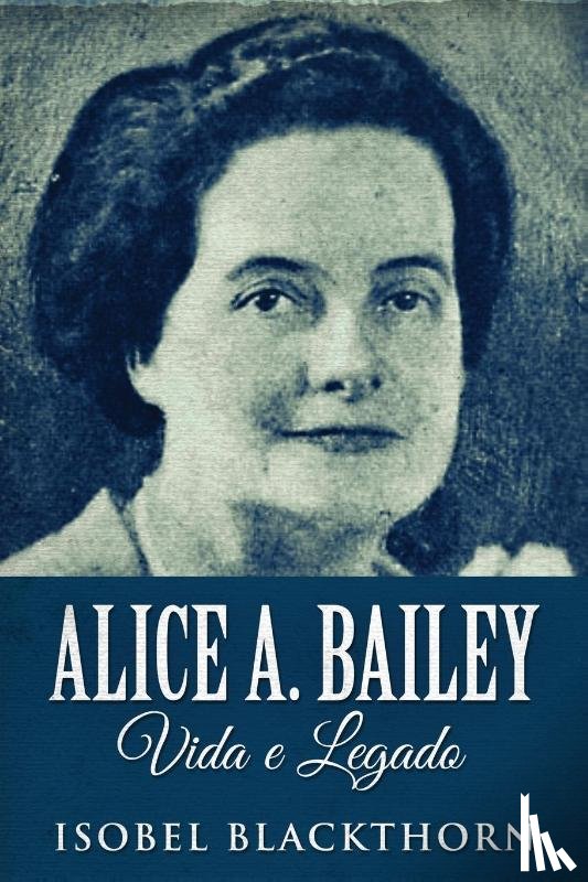Blackthorn, Isobel - Alice A. Bailey, Vida e Legado