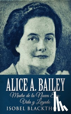 Blackthorn, Isobel - Alice A. Bailey - Madre de la Nueva Era