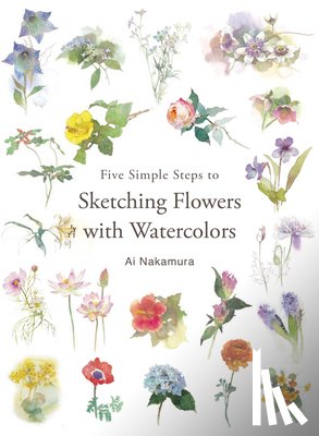 Nakamura, Ai - Five Simple Steps to Sketching Flowers with Watercolors