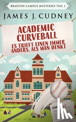 Cudney, James J - Academic Curveball - Es trifft einen immer anders, als man denkt