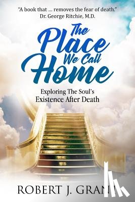 Hart, James M. - The Place We Call Home: Exploring the Soul's Existence After Death