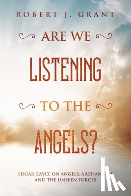 Hart, James M. - Are We Listening to the Angels?: Edgar Cayce on Angels, Archangels and the Unseen Forces