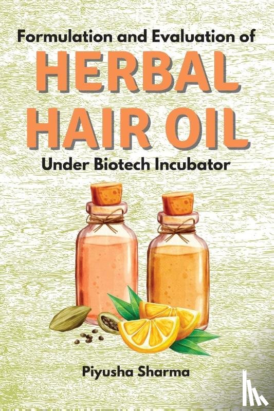 Sharma, Piyusha - Formulation and Evaluation of Herbal Hair Oil Under Biotech Incubator