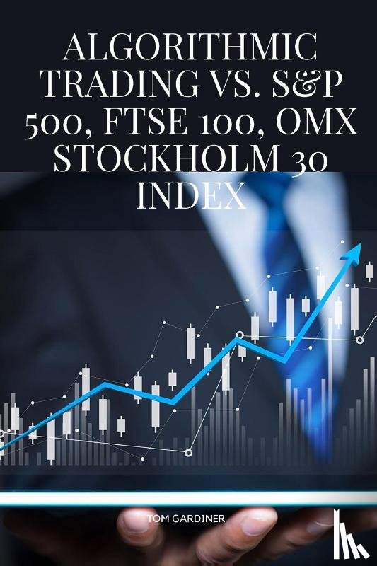 Gardiner, Tom - Algorithmic Trading vs. S&P 500, FTSE 100, OMX Stockholm 30 Index